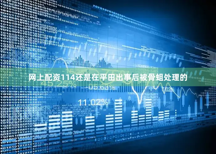 网上配资114还是在平田出事后被骨蛆处理的