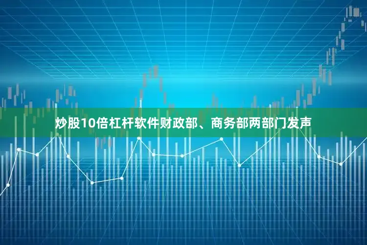 炒股10倍杠杆软件财政部、商务部两部门发声