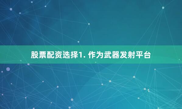 股票配资选择1. 作为武器发射平台
