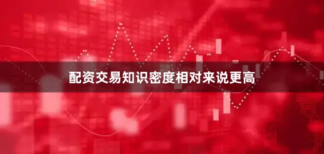 配资交易知识密度相对来说更高