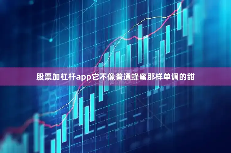 股票加杠杆app它不像普通蜂蜜那样单调的甜