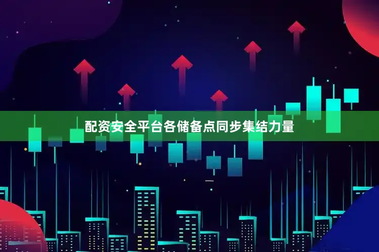 配资安全平台各储备点同步集结力量