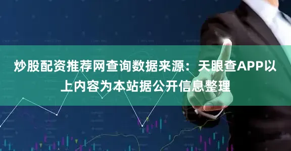 炒股配资推荐网查询数据来源：天眼查APP以上内容为本站据公开信息整理