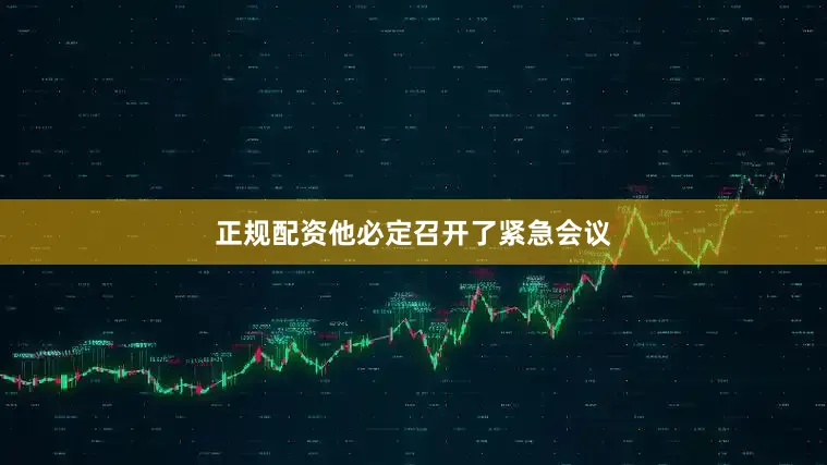 正规配资他必定召开了紧急会议