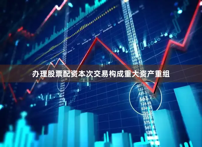 办理股票配资本次交易构成重大资产重组
