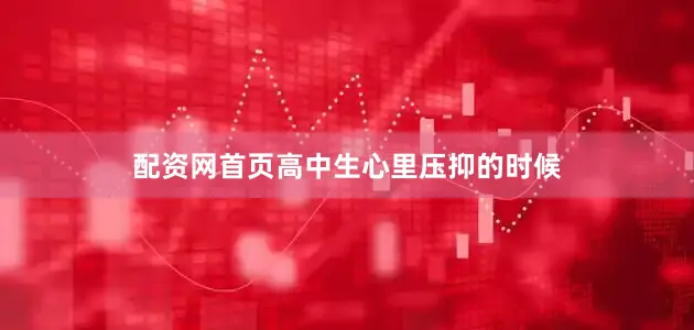 配资网首页高中生心里压抑的时候