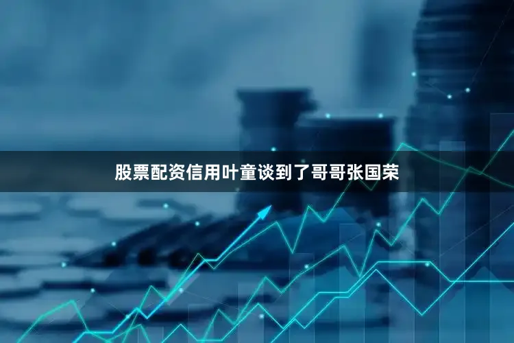 股票配资信用叶童谈到了哥哥张国荣