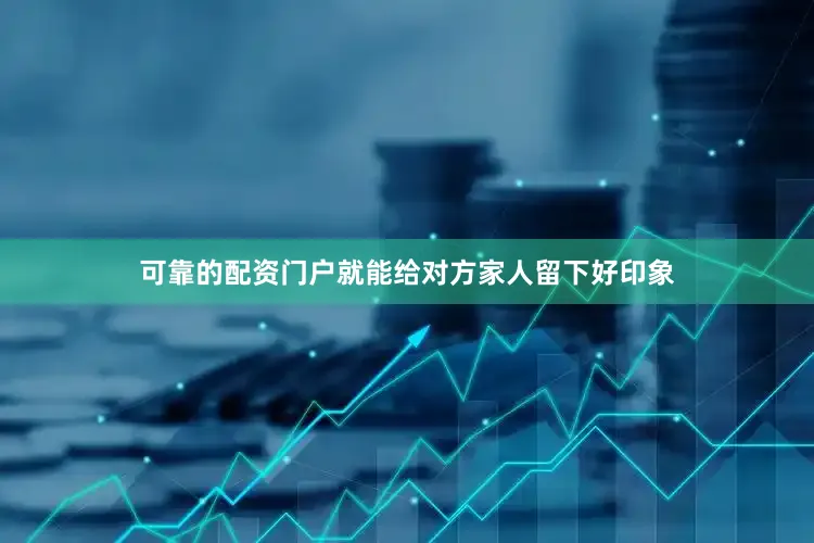 可靠的配资门户就能给对方家人留下好印象