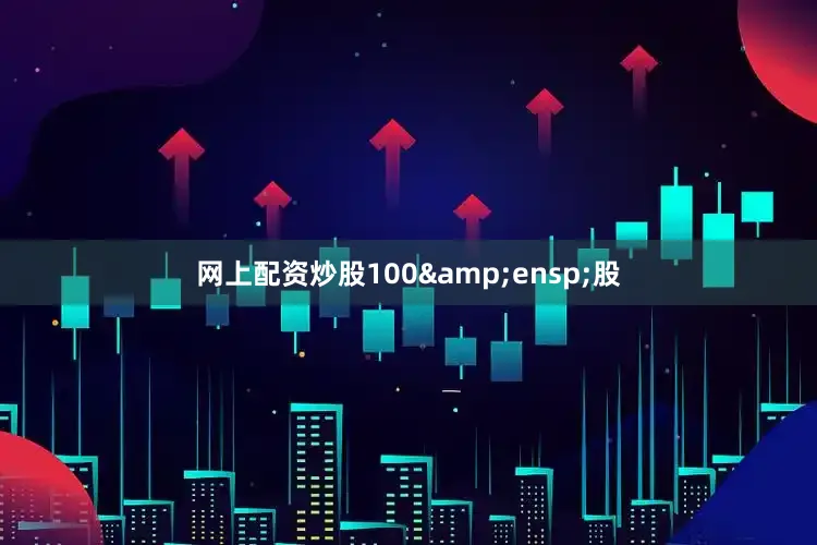 网上配资炒股100&ensp;股