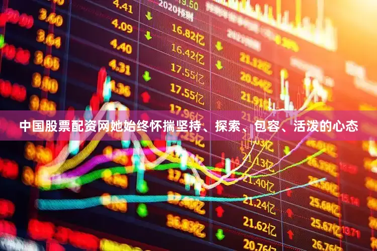 中国股票配资网她始终怀揣坚持、探索、包容、活泼的心态