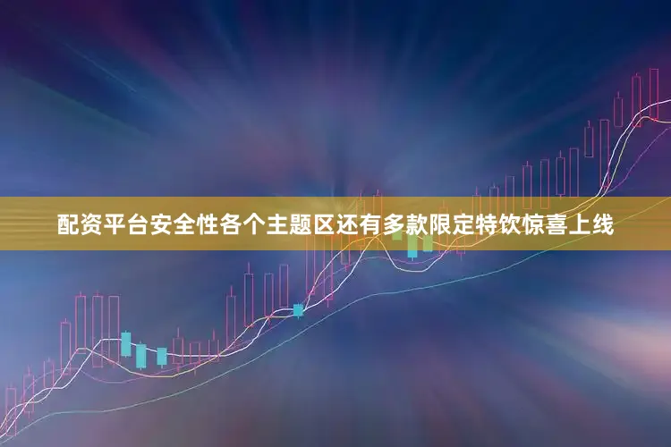 配资平台安全性各个主题区还有多款限定特饮惊喜上线