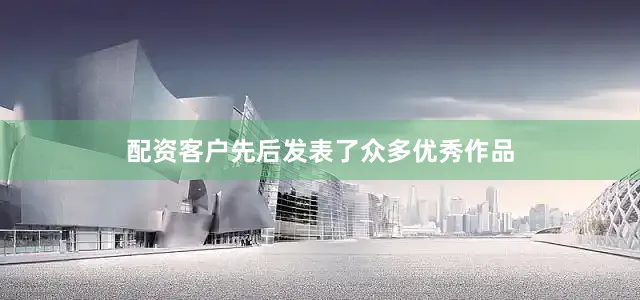 配资客户先后发表了众多优秀作品